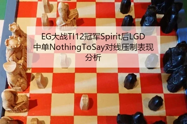EG大战TI12冠军Spirit后LGD中单NothingToSay对线压制表现分析
